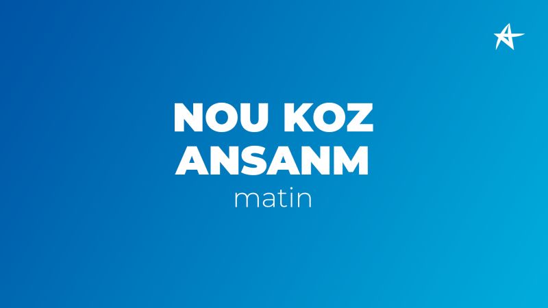 NOU KOZ ANSANM matin