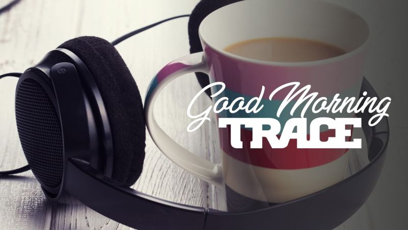 Good Morning Trace