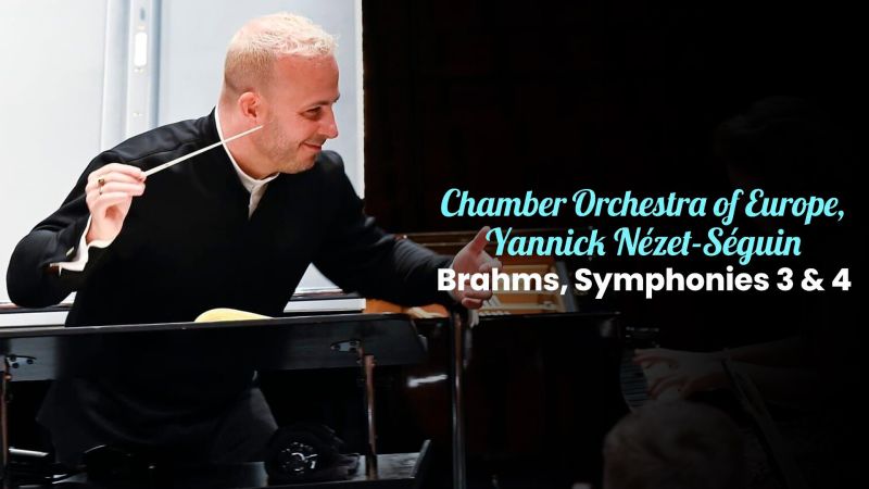 Chamber Orchestra of Europe, Yannick Nézet-Séguin : Brahms, Symphonies 3 & 4